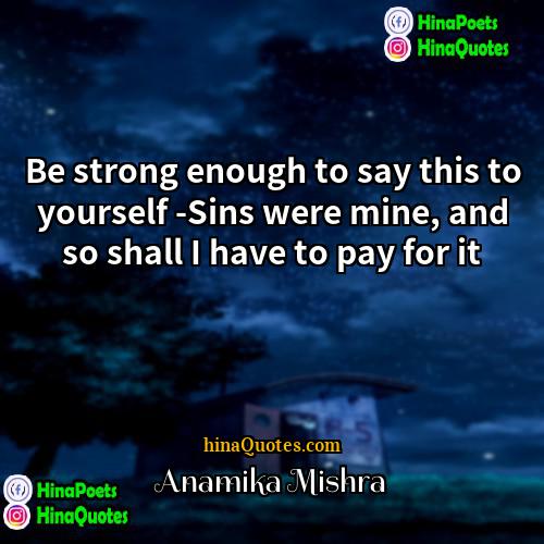 Anamika Mishra Quotes | Be strong enough to say this to